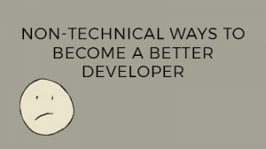 Non-technical ways to become a better developer