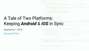 A Tale of Two Platforms: Keeping Android & iOS in Sync
